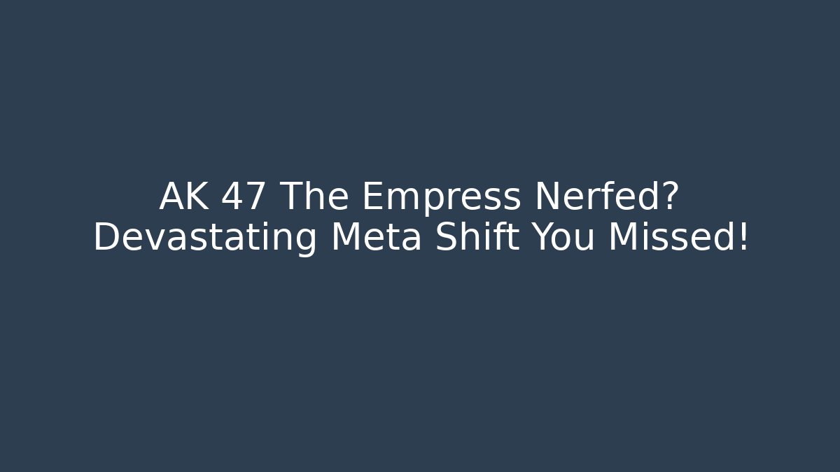 AK 47 The Empress Nerfed? Devastating Meta Shift You Missed! - Create More Assets