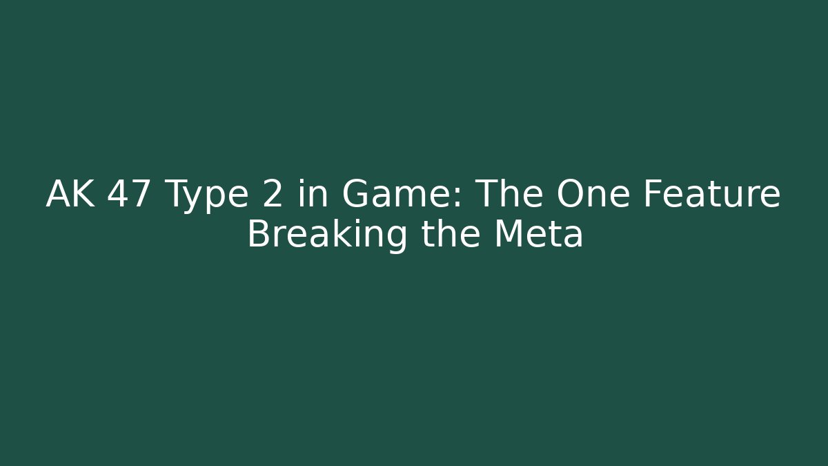 AK 47 Type 2 in Game: The One Feature Breaking the Meta