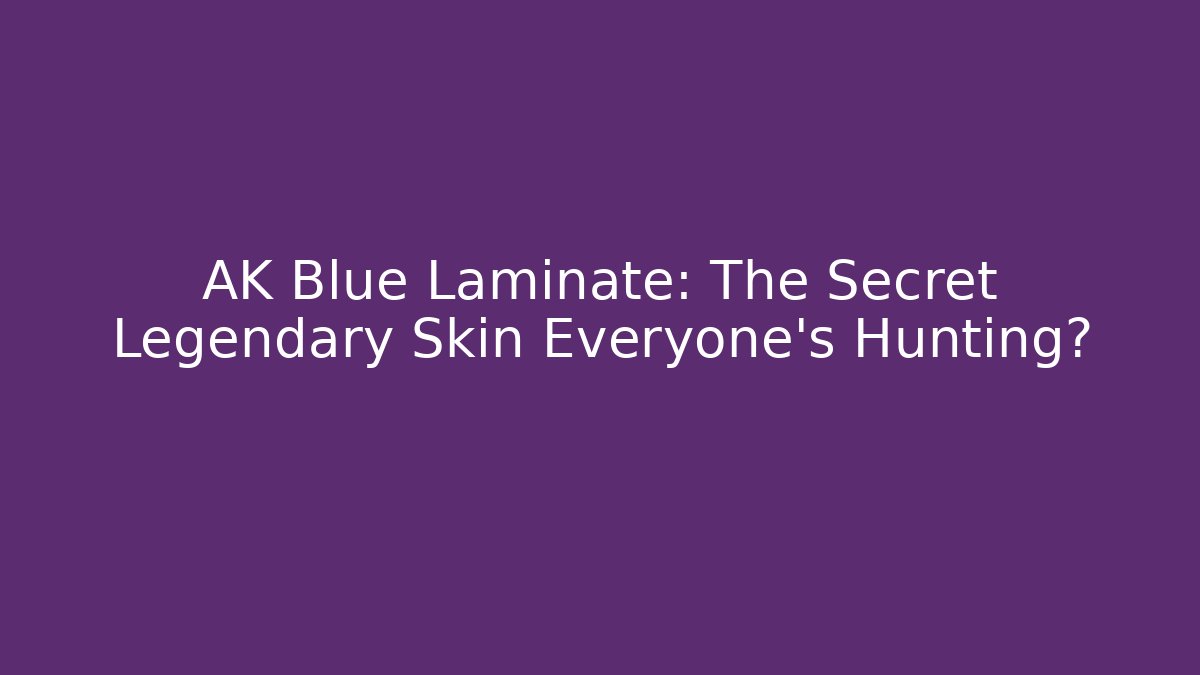AK Blue Laminate: The Secret Legendary Skin Everyone’s Hunting?