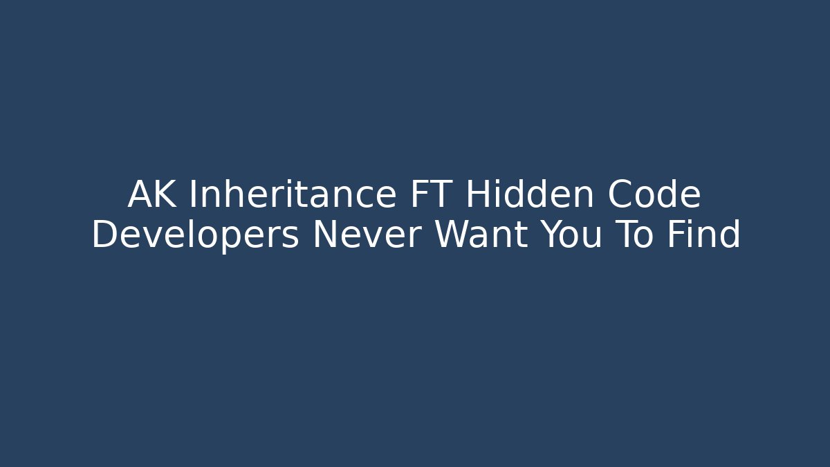 AK Inheritance FT Hidden Code Developers Never Want You To Find