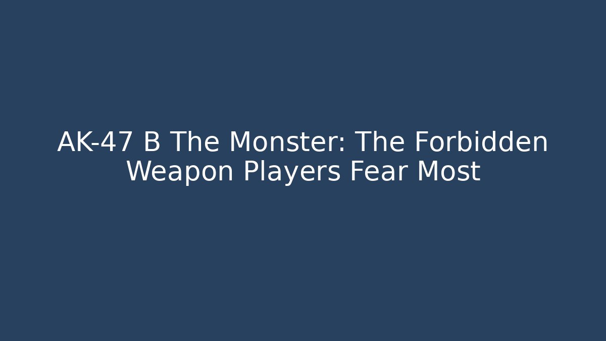 AK-47 B The Monster: The Forbidden Weapon Players Fear Most