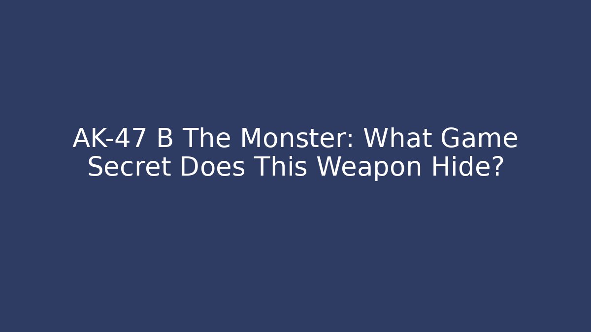 AK-47 B The Monster: What Game Secret Does This Weapon Hide?