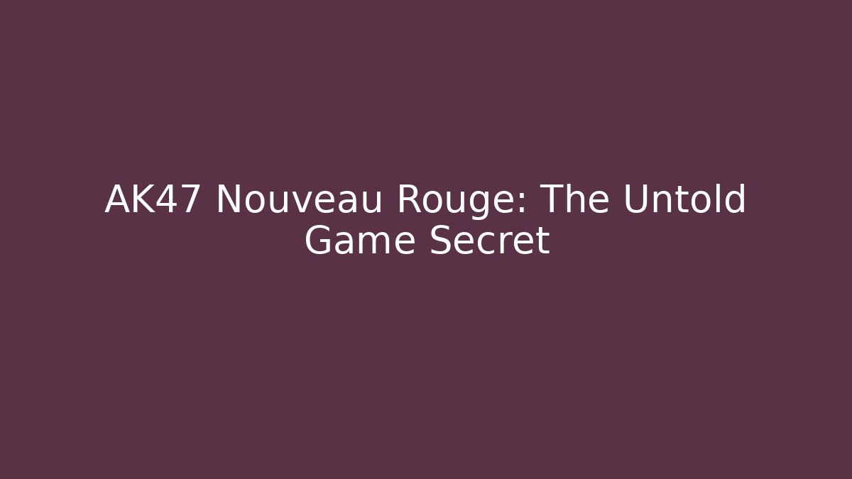 AK47 Nouveau Rouge: The Untold Game Secret