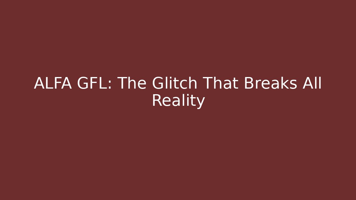 ALFA GFL: The Glitch That Breaks All Reality - Create More Assets