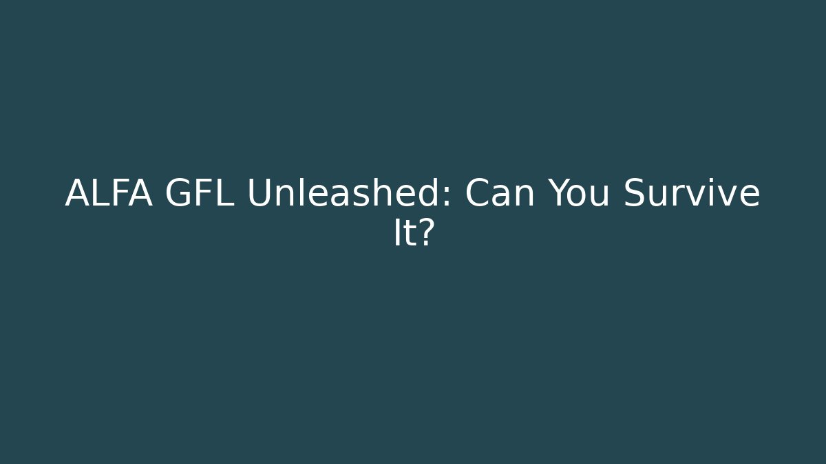 ALFA GFL Unleashed: Can You Survive It?