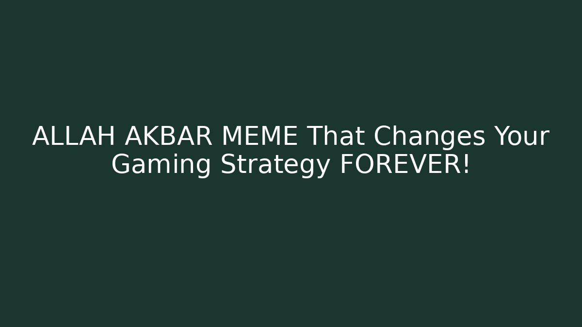 ALLAH AKBAR MEME That Changes Your Gaming Strategy FOREVER!