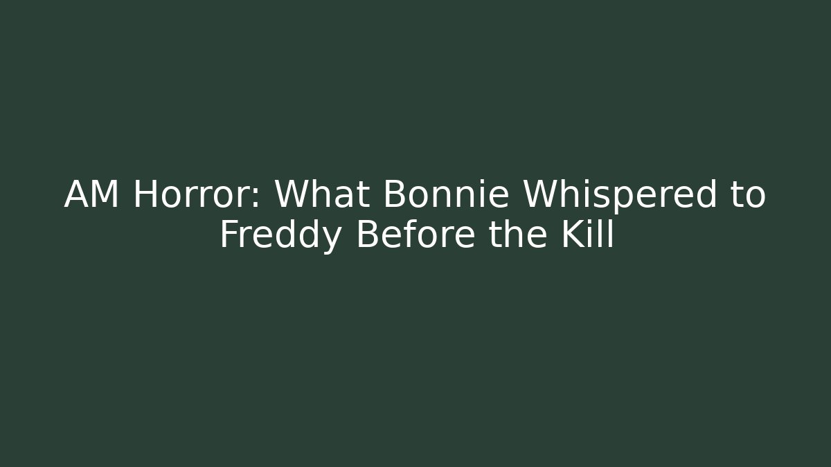 AM Horror: What Bonnie Whispered to Freddy Before the Kill