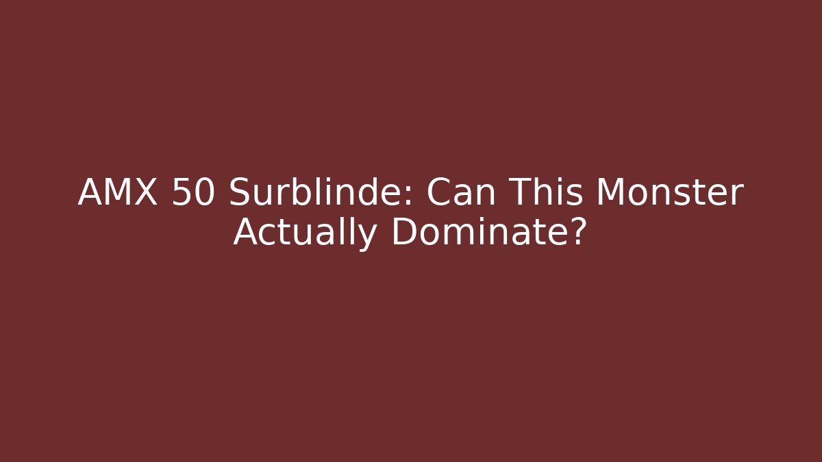 AMX 50 Surblinde: Can This Monster Actually Dominate?