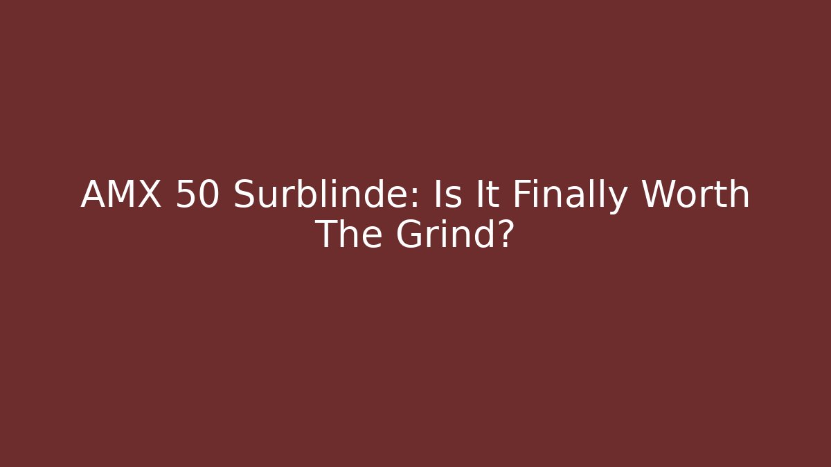 AMX 50 Surblinde: Is It Finally Worth The Grind?