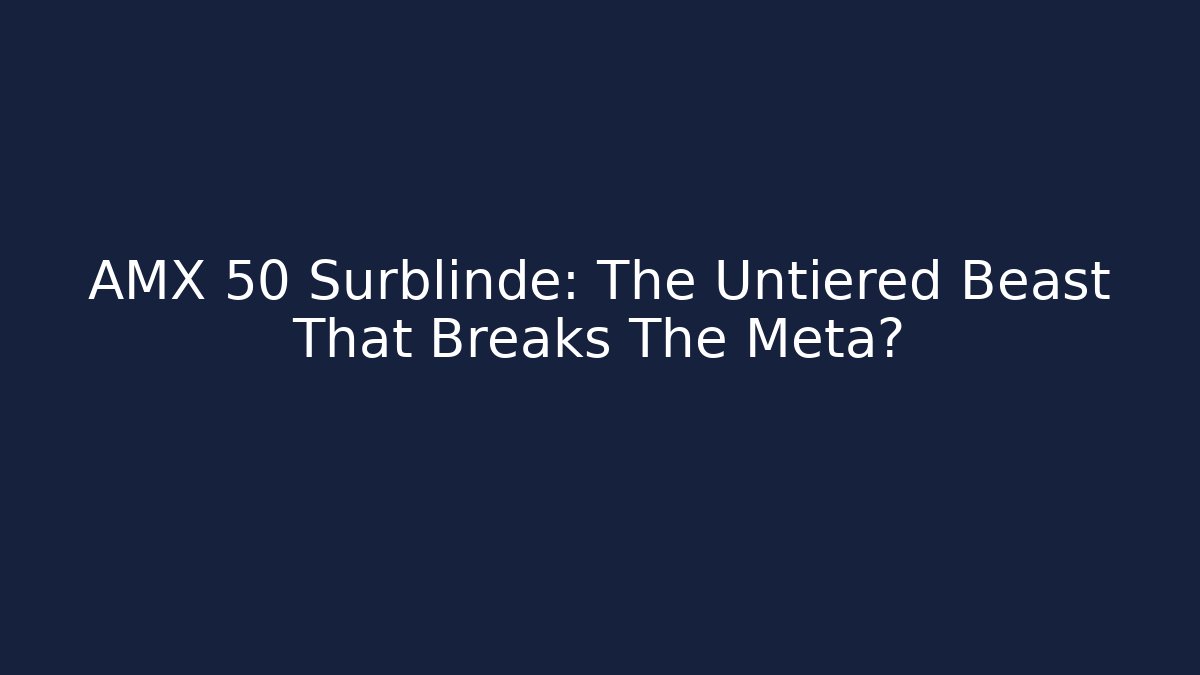 AMX 50 Surblinde: The Untiered Beast That Breaks The Meta?