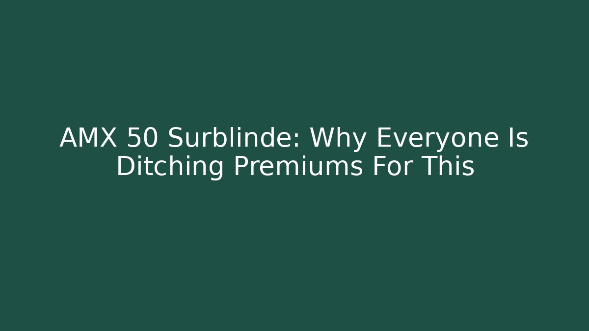AMX 50 Surblinde: Why Everyone Is Ditching Premiums For This - Create More Assets