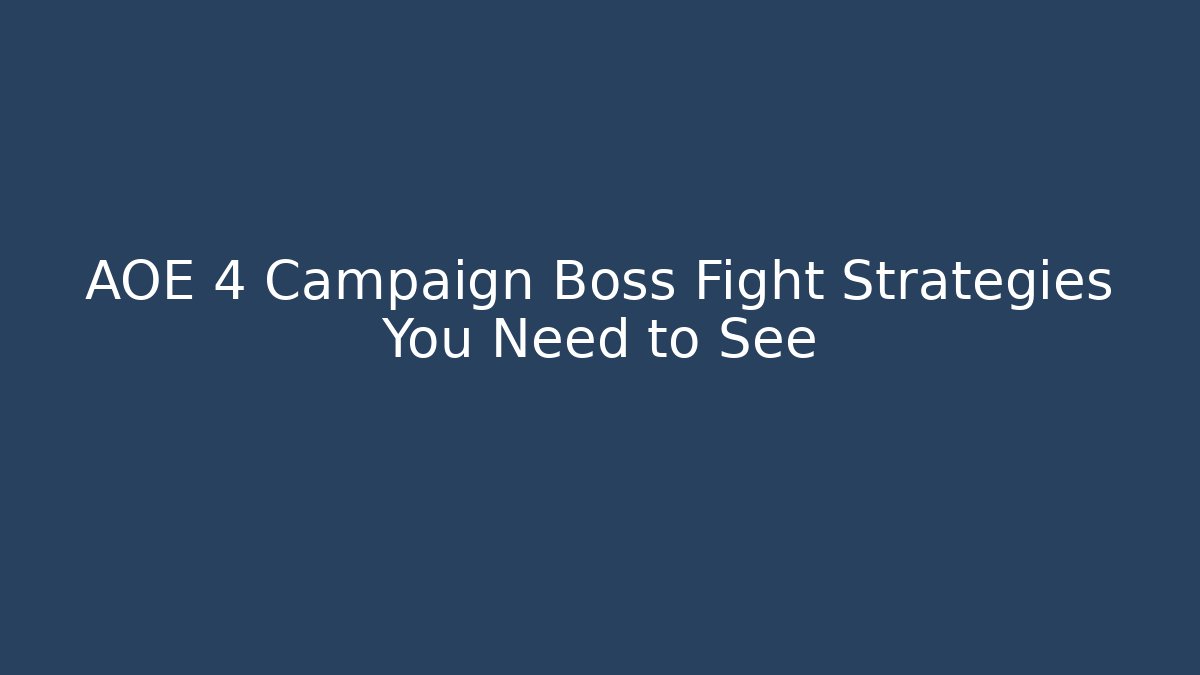 AOE 4 Campaign Boss Fight Strategies You Need to See