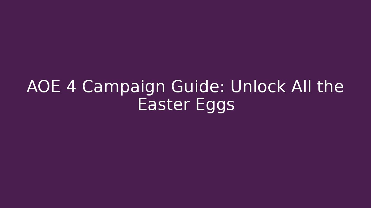 AOE 4 Campaign Guide: Unlock All the Easter Eggs - Create More Assets