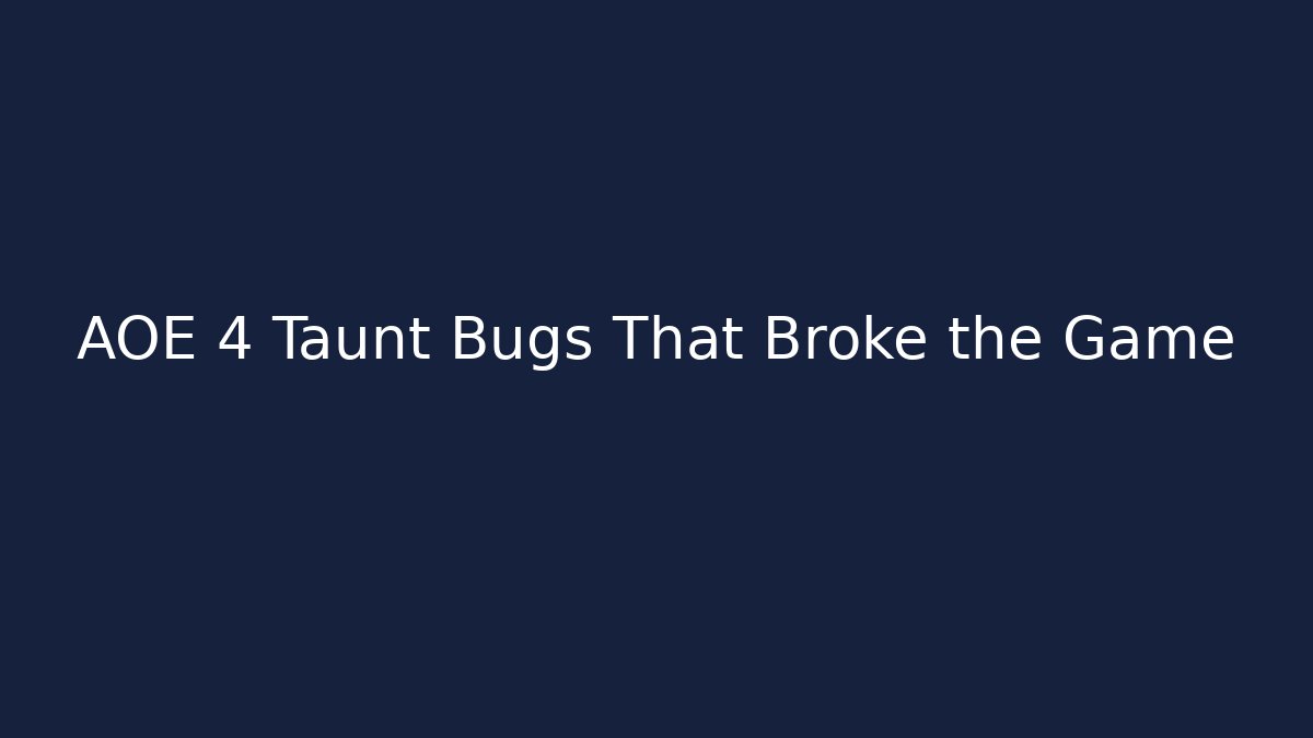 AOE 4 Taunt Bugs That Broke the Game