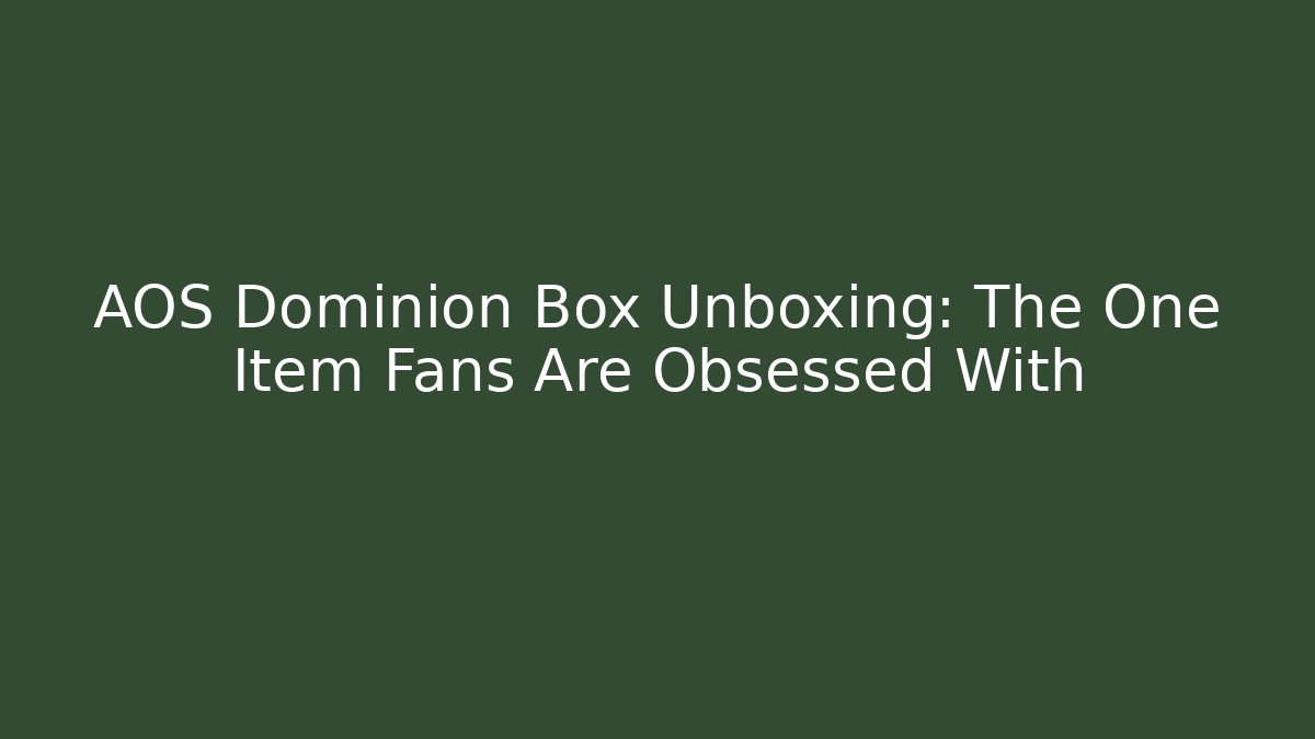 AOS Dominion Box Unboxing: The One Item Fans Are Obsessed With