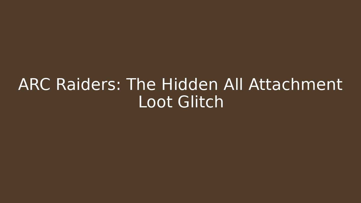 ARC Raiders: The Hidden All Attachment Loot Glitch