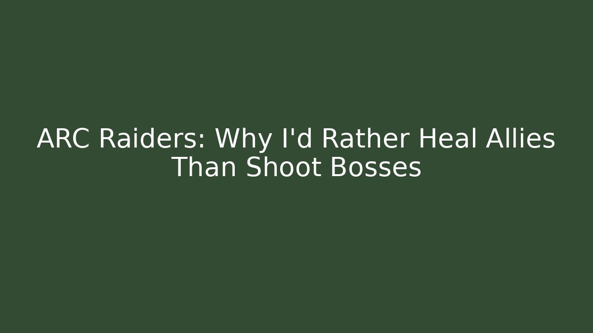 ARC Raiders: Why I’d Rather Heal Allies Than Shoot Bosses