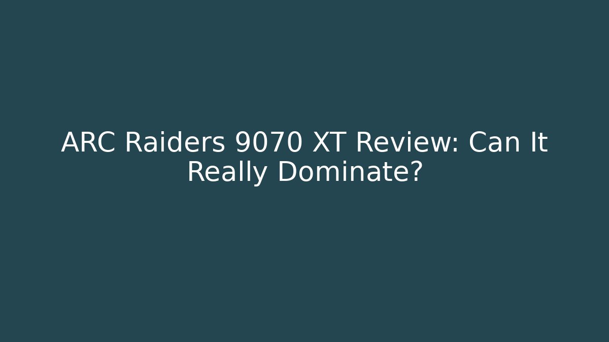 ARC Raiders 9070 XT Review: Can It Really Dominate?