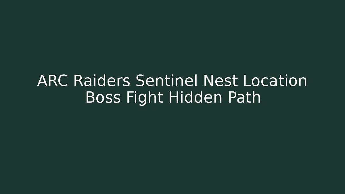 ARC Raiders Sentinel Nest Location Boss Fight Hidden Path