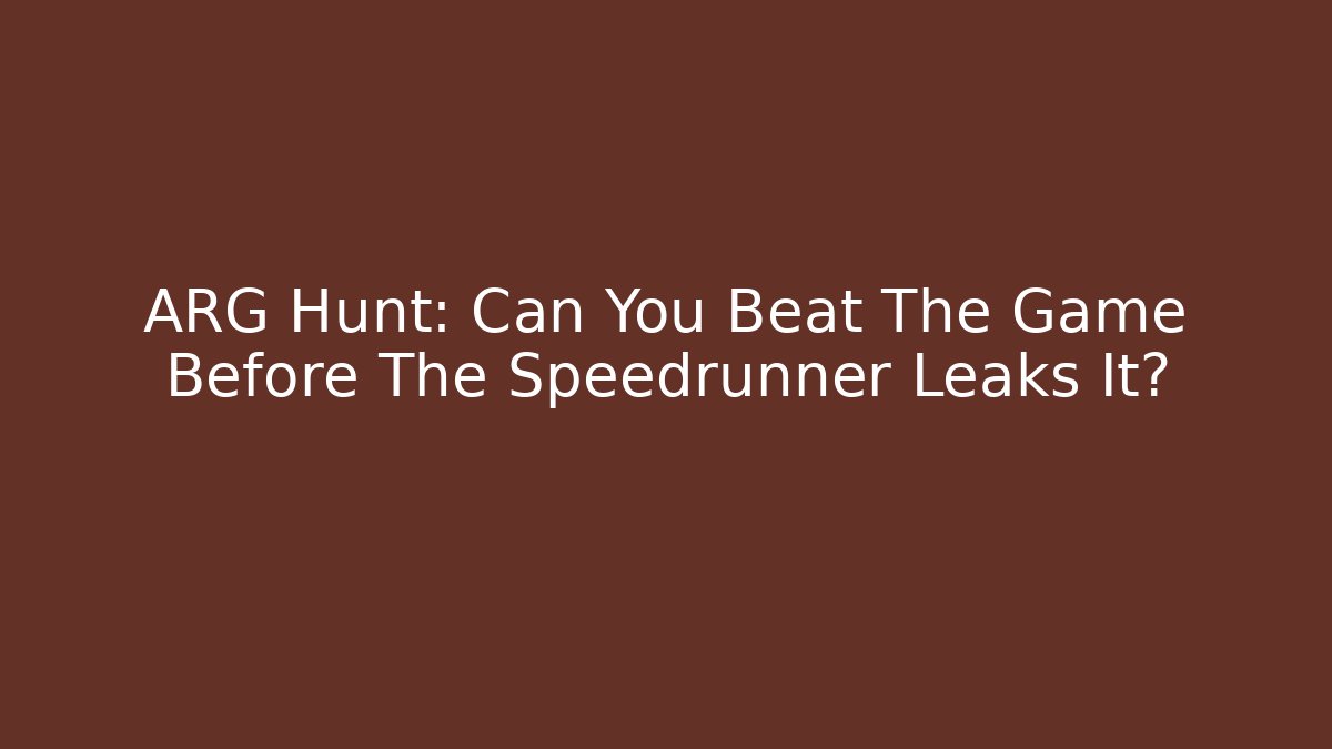 ARG Hunt: Can You Beat The Game Before The Speedrunner Leaks It?