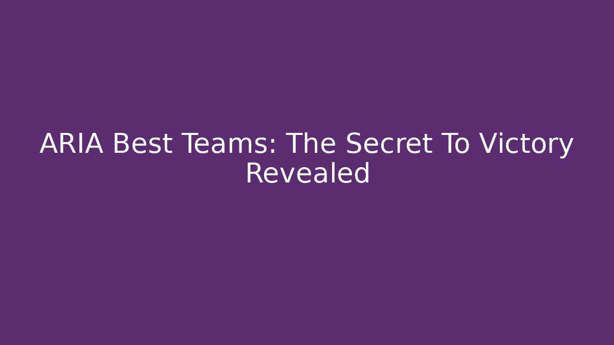 ARIA Best Teams: The Secret To Victory Revealed