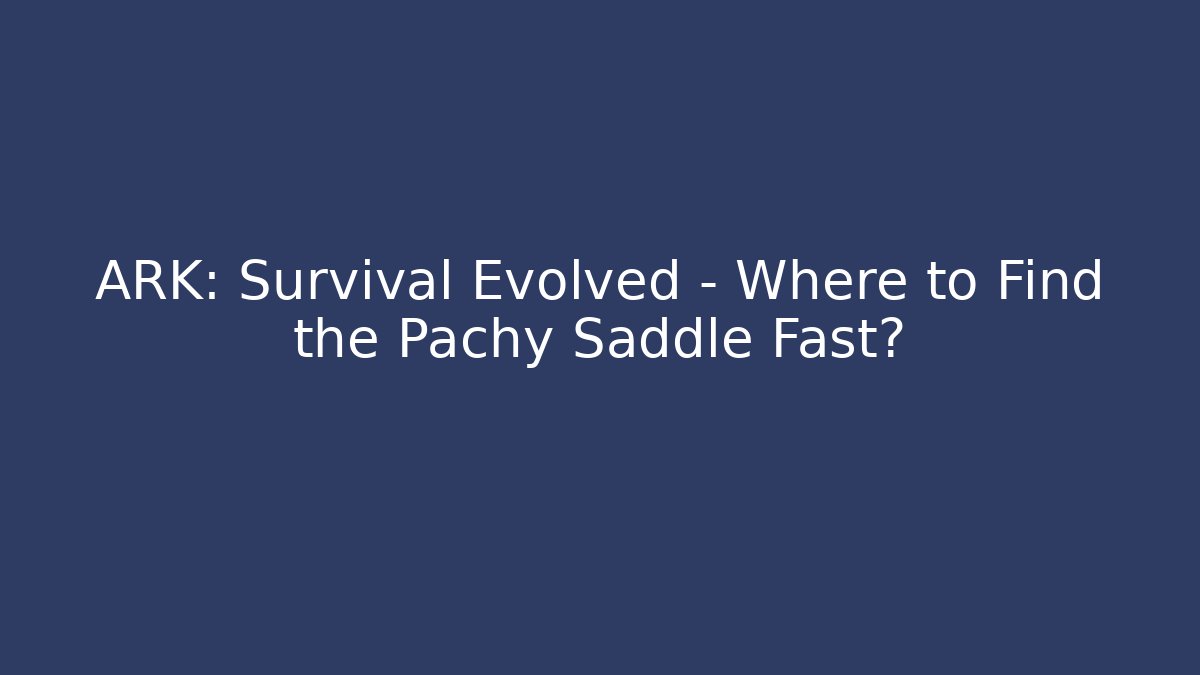 ARK: Survival Evolved - Where to Find the Pachy Saddle Fast?
