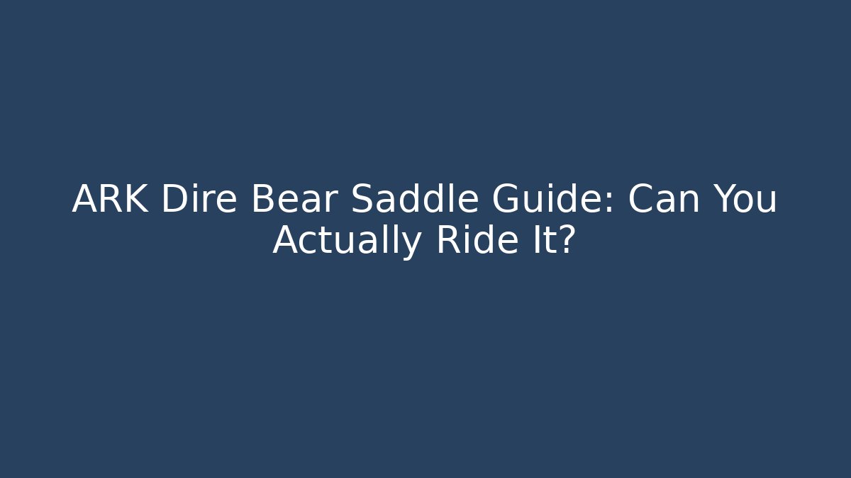 ARK Dire Bear Saddle Guide: Can You Actually Ride It?