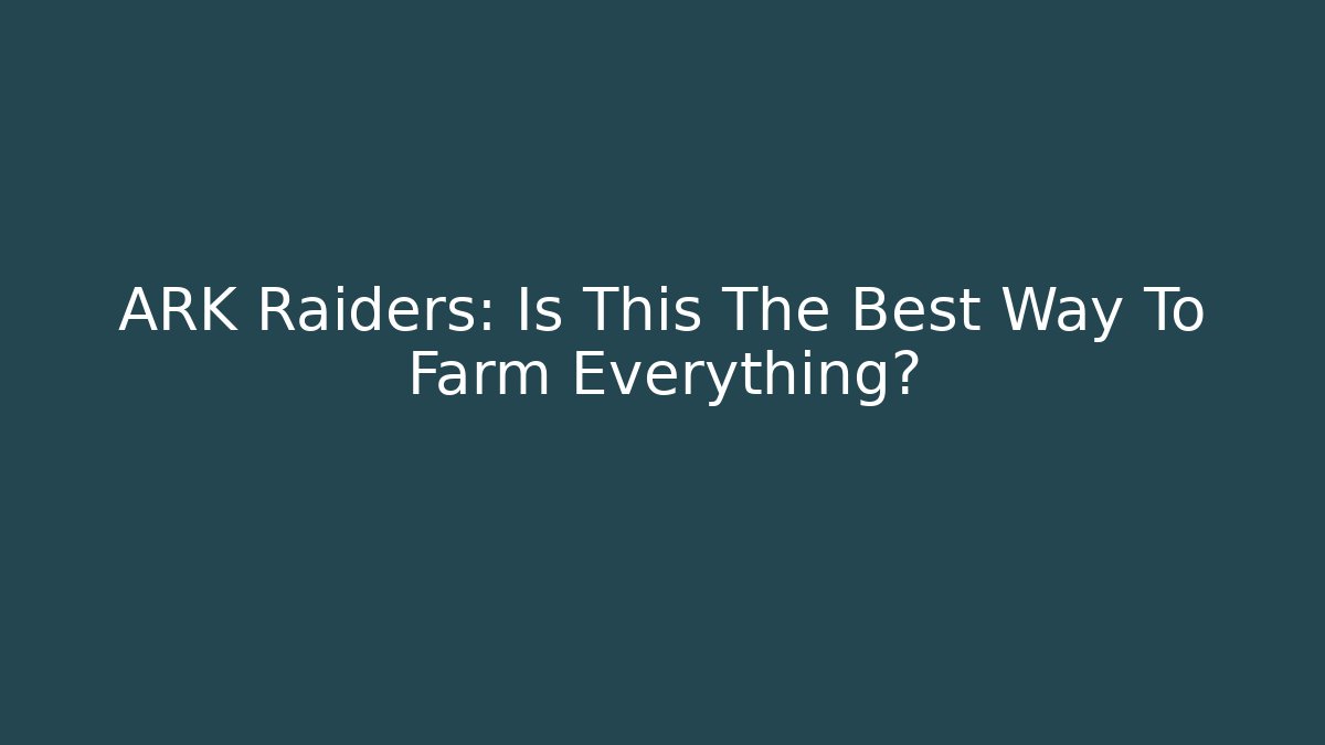 ARK Raiders: Is This The Best Way To Farm Everything?