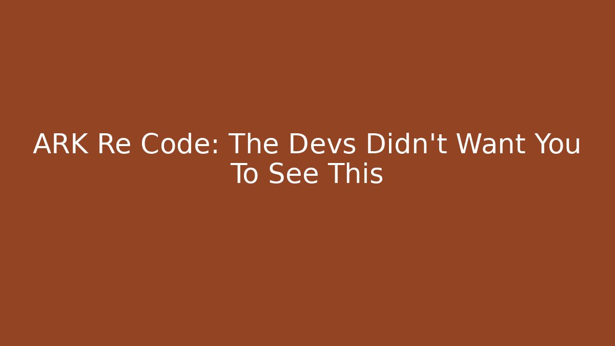 ARK Re Code: The Devs Didn't Want You To See This