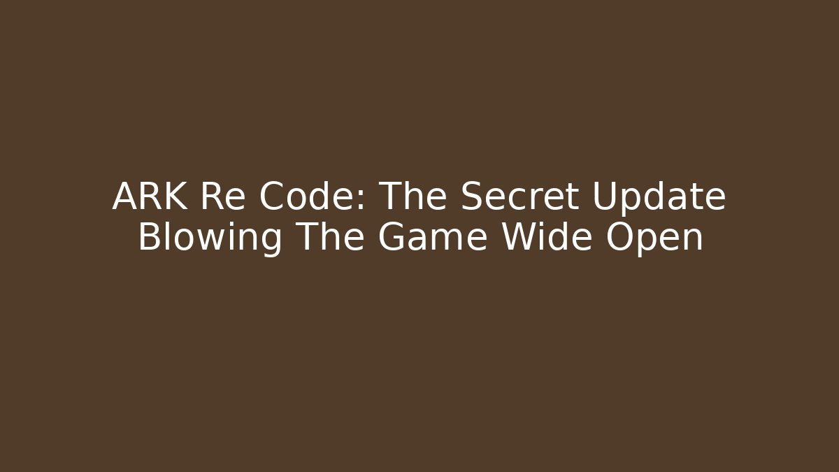 ARK Re Code: The Secret Update Blowing The Game Wide Open - Create More Assets