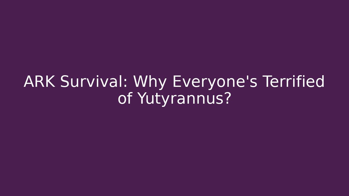 ARK Survival: Why Everyone’s Terrified of Yutyrannus?