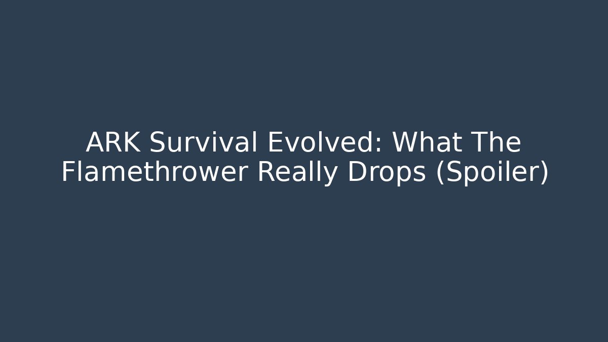 ARK Survival Evolved: What The Flamethrower Really Drops (Spoiler)