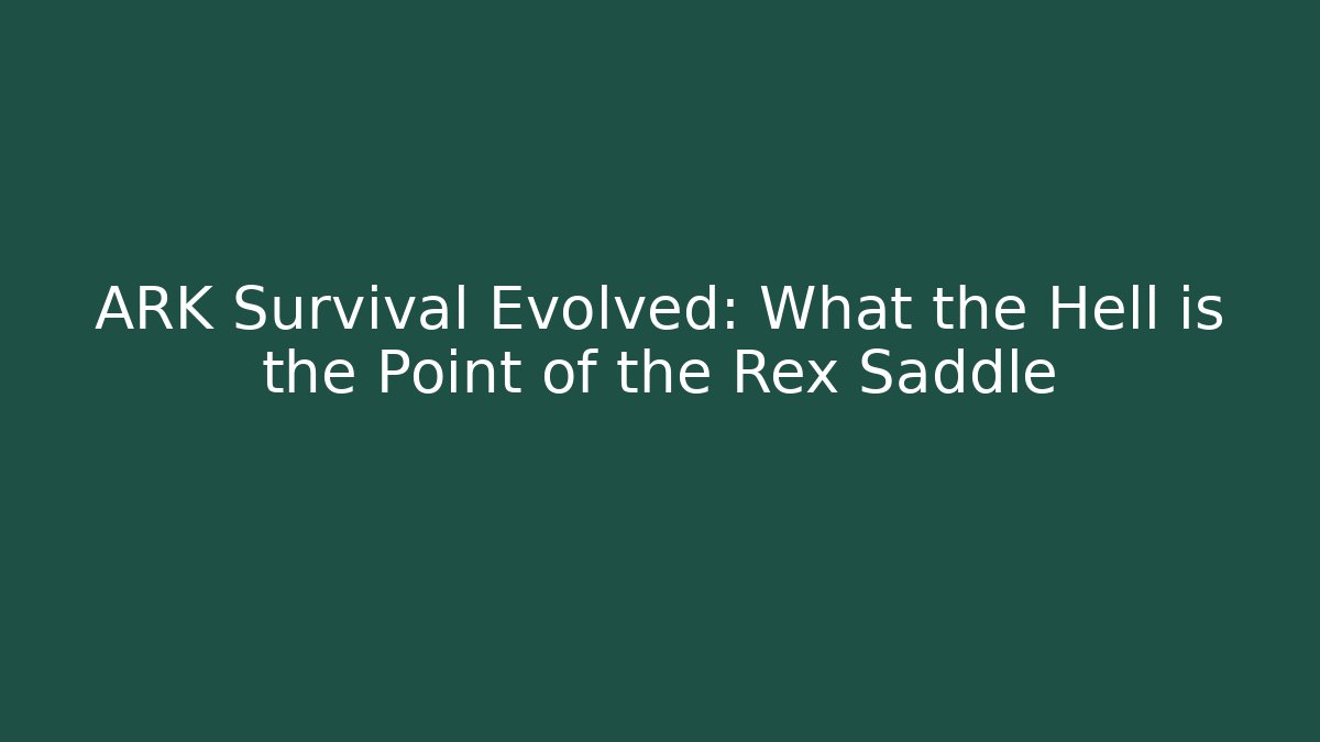ARK Survival Evolved: What the Hell is the Point of the Rex Saddle