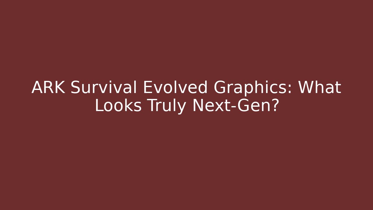 ARK Survival Evolved Graphics: What Looks Truly Next-Gen?
