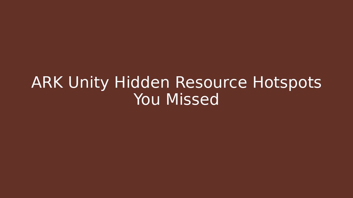 ARK Unity Hidden Resource Hotspots You Missed