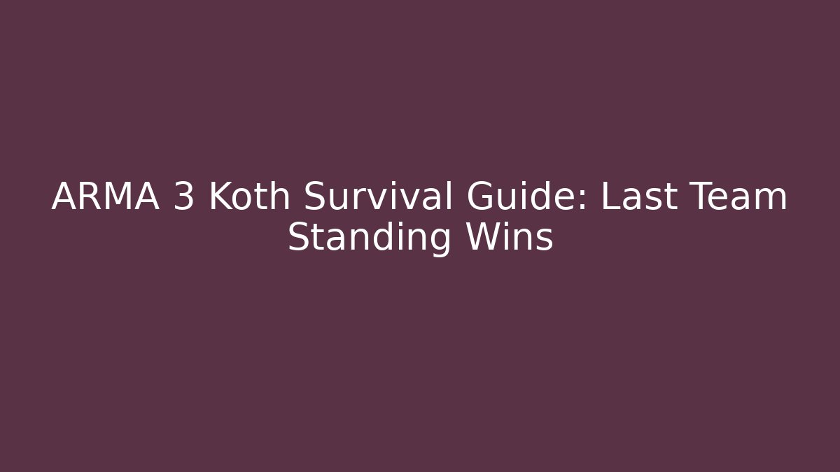 ARMA 3 Koth Survival Guide: Last Team Standing Wins - Create More Assets
