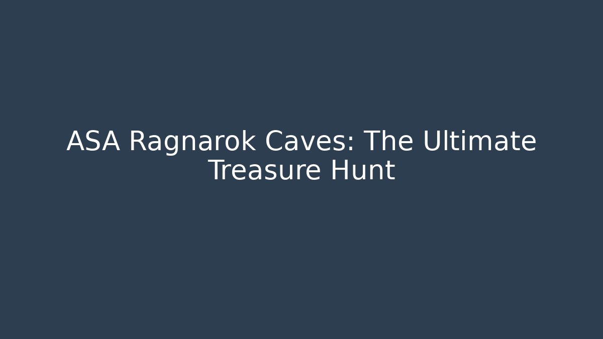 ASA Ragnarok Caves: The Ultimate Treasure Hunt