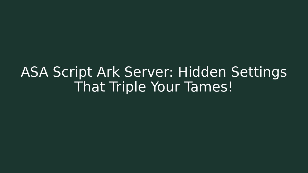 ASA Script Ark Server: Hidden Settings That Triple Your Tames! - Create More Assets