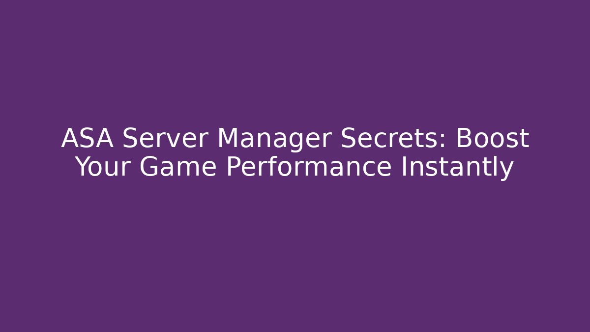 ASA Server Manager Secrets: Boost Your Game Performance Instantly