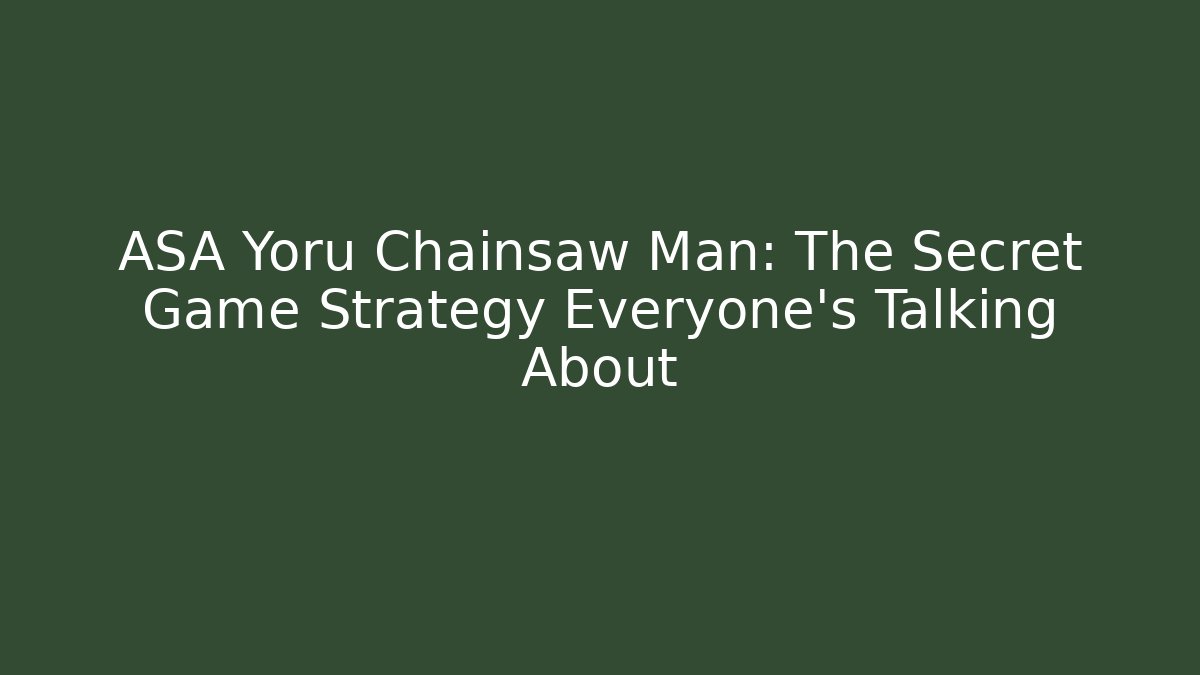 ASA Yoru Chainsaw Man: The Secret Game Strategy Everyone’s Talking About