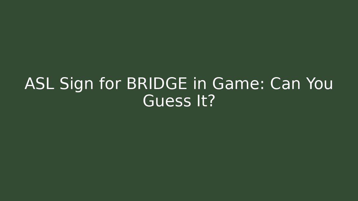 ASL Sign for BRIDGE in Game: Can You Guess It?