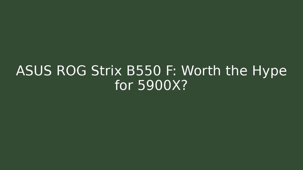 ASUS ROG Strix B550 F: Worth the Hype for 5900X?