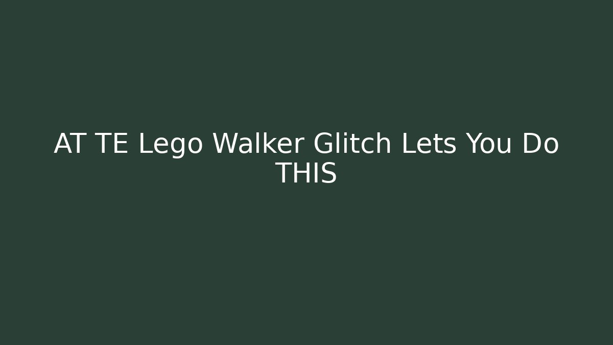AT TE Lego Walker Glitch Lets You Do THIS