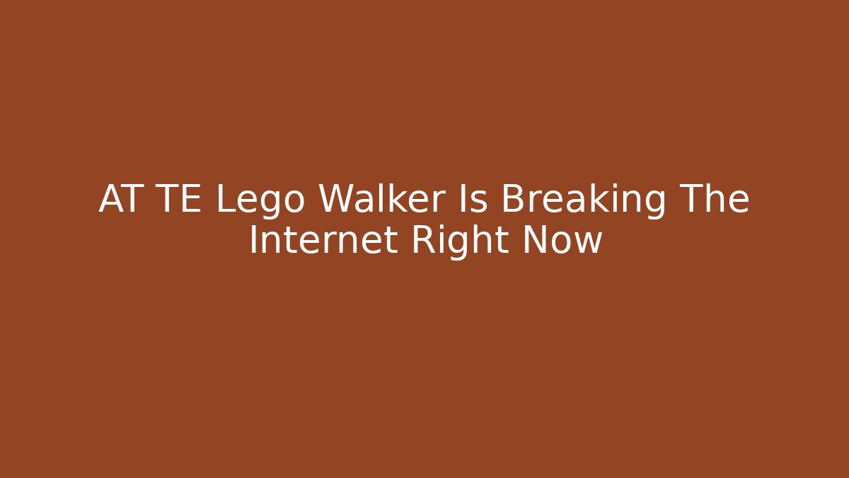 AT TE Lego Walker Is Breaking The Internet Right Now