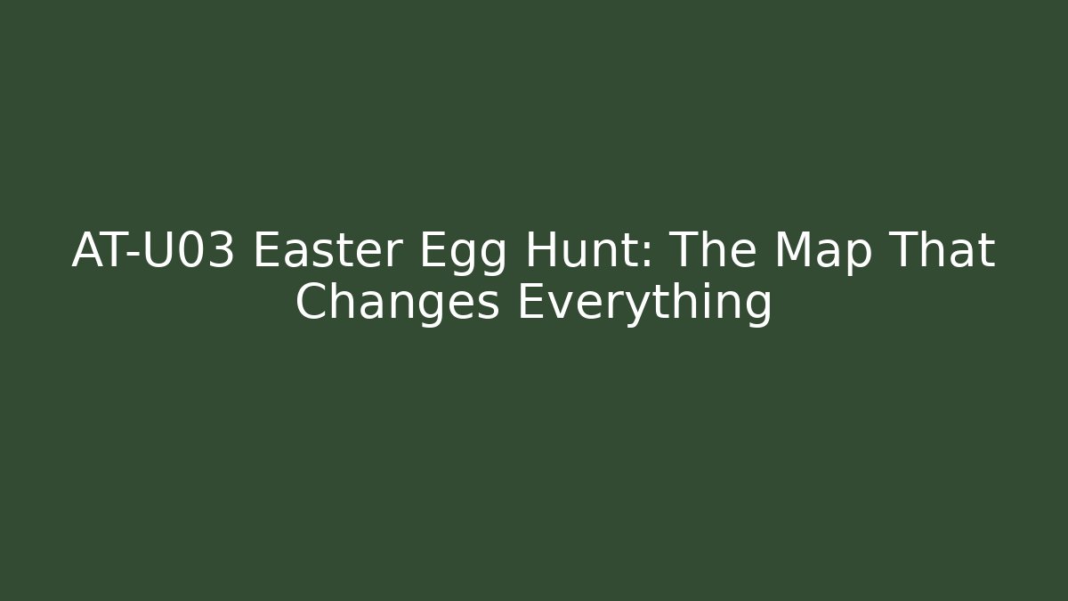 AT-U03 Easter Egg Hunt: The Map That Changes Everything - Create More Assets