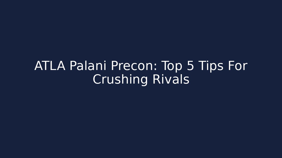 ATLA Palani Precon: Top 5 Tips For Crushing Rivals - Create More Assets