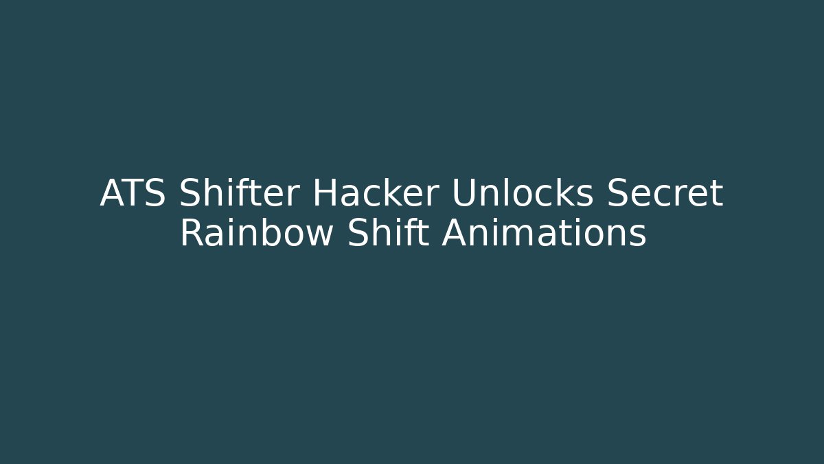 ATS Shifter Hacker Unlocks Secret Rainbow Shift Animations