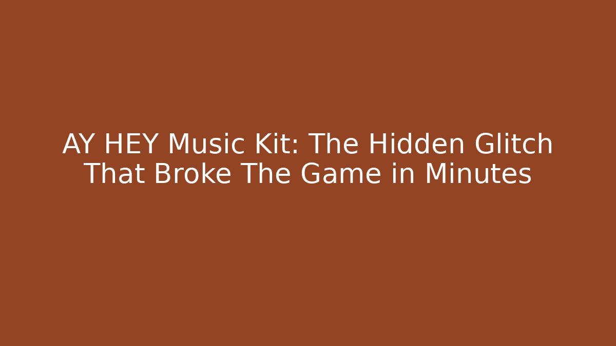 AY HEY Music Kit: The Hidden Glitch That Broke The Game in Minutes