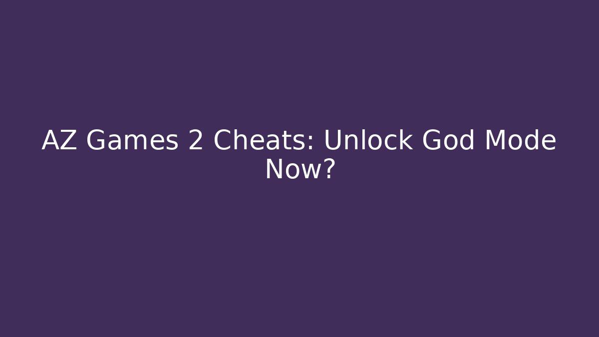 AZ Games 2 Cheats: Unlock God Mode Now?