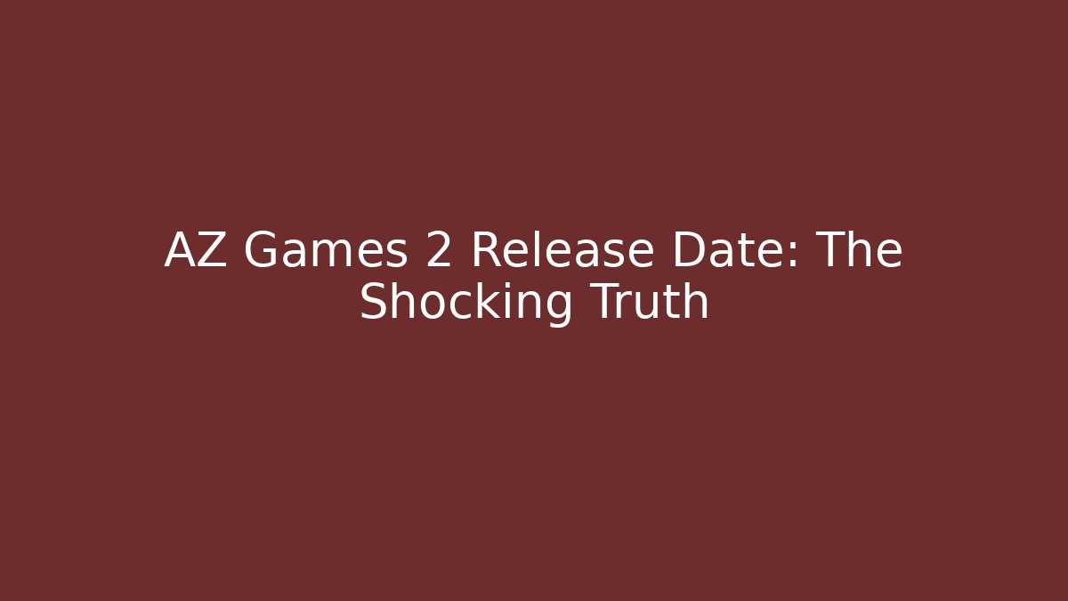 AZ Games 2 Release Date: The Shocking Truth